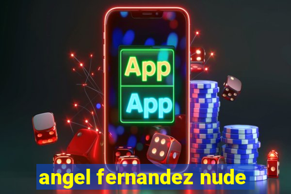 angel fernandez nude